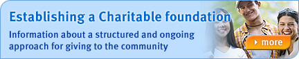 Establishing a Charitable Foundation - Information about a structured and ongoing approach for giving to the community. Find out more...