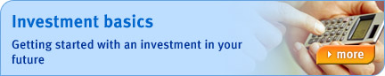 Investment basics - Getting started with an investment in your future. Find out more...