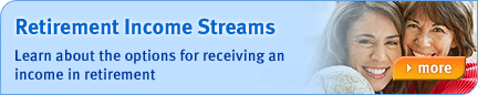 Retirement Income Streams - Learn about the options for receiving an income in retirement. Find out more...
