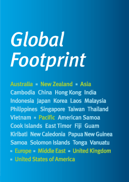 Global Footprint - Australia, New Zealand, Asia, Cambodia, China, Hong Kong, India, Indonesia, Japan, Korea, Laos, Malaysia, Philippines, Singapore, Taiwan, Thailand, Vietnam, Pacific, American, Samoa, Cook Islands, East Timor, Fiji, Guam, Kiribati, New Caledonia, Papua New Guinea, Samoa, Solomon Islands, Tonga, Vanuatu, Europe, Middle East, United Kingdom, United States of America