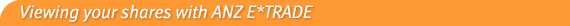 Viewing your shares with ANZ E*TRADE