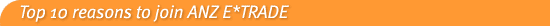 Top 10 reasons to join ANZ E*TRADE