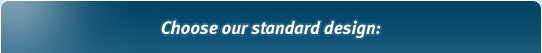 Choose our standard design: