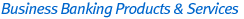 Business Banking Products & Services
