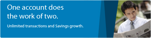One account does the work of two. Unlimited transactions and Savings growth.
