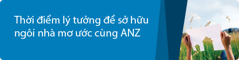 Thời điểm lý tưởng để sở hữu ngôi nhà mơ ước với Dịch vụ Vay Mua nhà của ANZ
