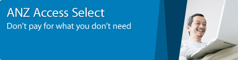 ANZ Access Select - Don&rsquo;t pay for what you don&rsquo;t need