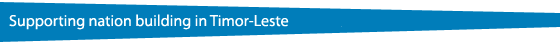 Supporting nation building in Timor-Leste