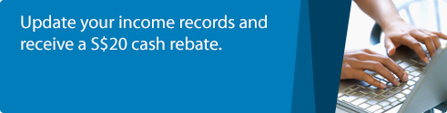 Update your income records and receive a S$20 cash rebate.