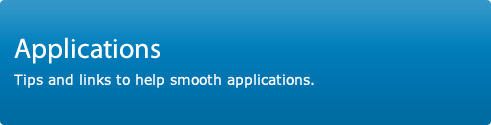 Applications. Tips and links to help smooth applications.