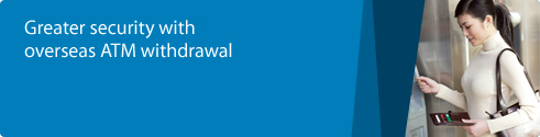 Greater security with overseas ATM withdrawal