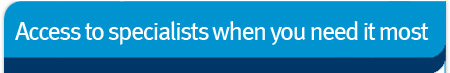Access to specialists when you need it most